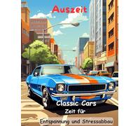 AUSZEIT Oldtimer Classic Cars -Malbuch für Erwachsene -50 atemberaubende Motive -Entspannung und Stressabbau: nimm dir Zeit -für dich -Anti-Stress -Ausmalbilder Classic Cars Oldtimer