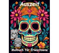 AUSZEIT -Totenköpfe -La Catrina -Malbuch für Erwachsene -Entspannung und Stressabbau -ein magisches Ausmalbuch mit 50 ausgewählten Motiven: ... -Ausmalbilder Totenköpfe La Catrina Totenkopf