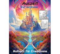 AUSZEIT -Welt der Wunder -Malbuch für Erwachsene -Entspannung und Stressabbau -ein magisches Ausmalbuch: -nimm dir Zeit -für dich -50 atemberaubende ... Wunderwelten für kreative Erwachsene