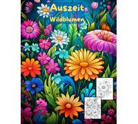 AUSZEIT Wildblumen -Malbuch für Erwachsene -Entspannung und Stressabbau: -Ausmalbilder -nimm dir Zeit -für dich -50 atemberaubende Motive -Anti-Stress