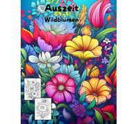 AUSZEIT Wildblumen -Malbuch für Erwachsene -Entspannung und Stressabbau: -Ausmalbilder -nimm dir Zeit -für dich -50 atemberaubende Motive -Anti-Stress