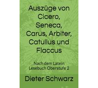 Auszüge von Cicero, Seneca, Carus, Arbiter, Catullus und Flaccus: Nach dem Latein Lesebuch Oberstufe 2