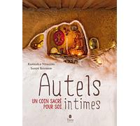Autels intimes - Créer soi-même un espace de recueillement personnalisé pour trouver la paix - Fiches pratiques, bien-être, spiritualité: Un coin sacré pour soi