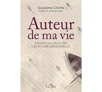 Auteur de ma vie: Prendre son envol par l'écriture sensorielle