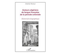Auteurs algériens de langue française de la période coloniale Dictionnaire biographique - Abdellali Merdaci - L'harmattan - broché - Essai