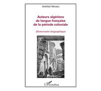 Auteurs algériens de langue française de la période coloniale Dictionnaire biographique - Abdellali Merdaci - L'harmattan - broché - Essai