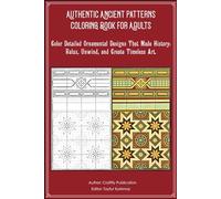 Authentic Ancient Patterns Coloring Book for Adults: Color Detailed Ornamental Designs That Made History: Relax, Unwind, and Create Timeless Art.