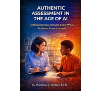 AUTHENTIC ASSESSMENT IN THE AGE OF AI: Rethinking How Schools Know What Students Have Learned