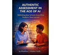 AUTHENTIC ASSESSMENT IN THE AGE OF AI: Rethinking How Schools Know What Students Have Learned