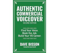Authentic Commercial Voiceover: Find your voice. Book the job. Build your VO career.