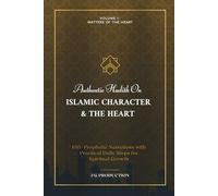 Authentic Hadith on Islamic Character & the Heart: 100+ Prophetic Narrations with Practical Daily Steps for Spiritual Growth (Volume 1: Matters of the Heart)