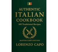 Authentic Italian Cookbook: 100 Traditional Recipes: From Sicily to Tuscany - Family Secrets & Classic Dishes