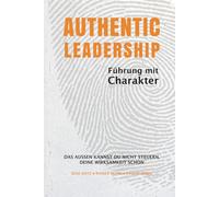 AUTHENTIC LEADERSHIP - FÜHREN MIT CHARAKTER: Wie moderne Führung, psychologische Sicherheit und ein stimmiger Auftritt deine Wirksamkeit als Führungskraft entscheidend stärken.