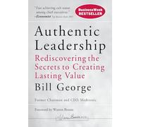 Authentic Leadership: Rediscovering the Secrets to Creating Lasting Value