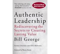 Authentic Leadership: Rediscovering the Secrets to Creating Lasting Value (J-B