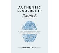 Authentic Leadership Workbook: The Tools to Lead with Nothing to Hide, Nothing to Prove & Nothing to Lose