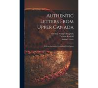 Authentic Letters From Upper Canada: With An Account Of Canadian Field Sports