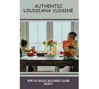 Authentic Louisiana Cuisine: How To Create Delicious Cajun Dishes