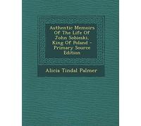 Authentic Memoirs of the Life of John Sobieski, King of Poland - Primary Source Edition