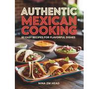 Authentic Mexican Cooking: 80 Easy Recipes for Flavorful Dishes - Nina ZM Head