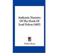 Authentic Narrative of the Death of Lord Nelson (1807) Beatty, William (Auteur)