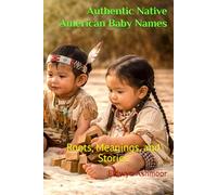 Authentic Native American Baby Names: Roots, Meanings, and Stories