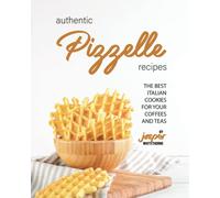Authentic Pizzelle Recipes: The Best Italian Cookies For Your Coffees And Teas