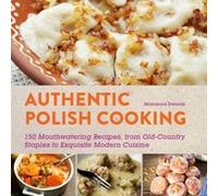 Authentic Polish Cooking 120 Mouthwatering Recipes from OldCountry Staples to Exquisite Modern Cuisine by Marianna Dworak Marianna Dworak (Auteur)