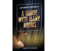 AUTHENTIC PROPHECY : A HOUSE WITH MANY ROOMS: Rediscovering the voice of God in a prophetic generation