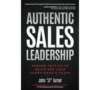 Authentic Sales Leadership: Proven Tactics to Build and Lead Championship Teams