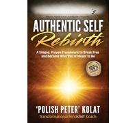 Authentic Self Rebirth: A Simple, Proven Framework to Break Free and Become Who You’re Meant to Be