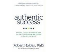 Authentic Success: Essential Lessons and Practices from the World's Leading Coaching Program on Success Intelligence Holden, Robert (Auteur)