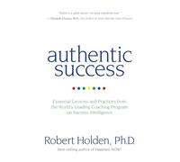 Authentic Success: Essential Lessons and Practices from the World's Leading Coaching Programme on Success Intelligence