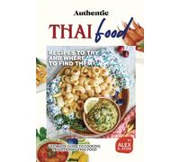 Authentic Thai Food Recipes To Try And Where To Find Them: Ultimate Guide To Cooking Traditional Thai Food