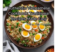 Authentic Vietnamese Cookbook: Traditional Recipes Made Easy: Simple and Flavorful Dishes for Every Day