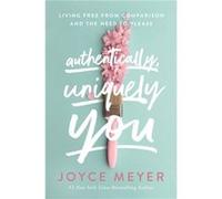 Authentically, Uniquely You: Living Free from Comparison and the Need to Please