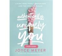 Authentically, Uniquely You Study Guide: Living Free from Comparison and the Need to Please