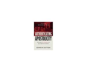 Authenticating Apostolicity : Discerning True Apostles In An Age Of Spiritual Ambition Paperback Book By Edwrin Sutton