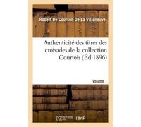 Authenticité des titres des croisades de la collection Courtois Volume 1 - Robert de Courson de La Villeneuve - Hachette Bnf - broché - Livre