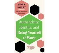 Authenticité, identité, et être soi-même au travail (HBR Work Smart Series)