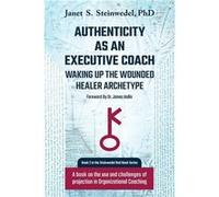 Authenticity as an Executive Coach Waking up the Wounded Healer Archetype A book on the use and challenges of projection in Organizational Coaching - Jane Janet S SteinwedelJanet S Steinwedel (Auteur)