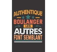authentique boulanger: carnet de notes humoristique | notebook à la couverture drôle | cadeau original et pratique