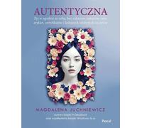 Authentique. Comment vivre en harmonie avec soi-même et ses valeurs - Magdalena Juchniewicz (Ratgeber auf Polnisch)