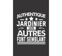 authentique jardinier: ce carnet de notes humoristique est un notebook à la couverture drôle qui fera un cadeau original et pratique