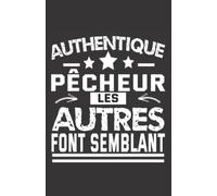 authentique pêcheur les autres font semblant: carnet de notes humoristique | notebook à la couverture drôle | cadeau original et pratique