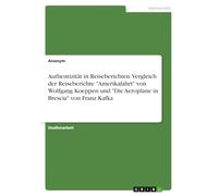 Authentizität in Reiseberichten. Vergleich der Reiseberichte "Amerikafahrt" von Wolfgang Koeppen und "Die Aeroplane in Brescia" von Franz Kafka