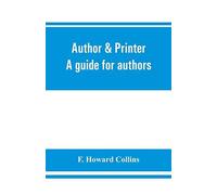Author & Printer. A Guide For Authors, Editors, Printers, Correctors Of The Press, Compositors And Typists. With Full List Of Abbreviations. An Attempt To Codify The Best Typographical Practices Of Th