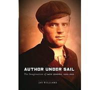 Author Under Sail: The Imagination Of Jack London, 1893-1902