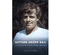 Author Under Sail, Volume 2: The Imagination Of Jack London, 1902-1907