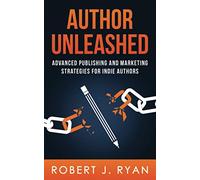 Author Unleashed: Advanced Publishing and Marketing Strategies for Indie Authors